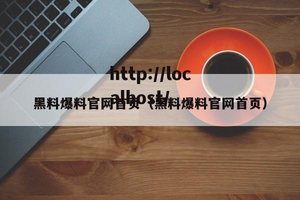 黑料爆料官网首页（黑料爆料官网首页）